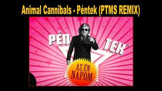 Animal Cannibals-Péntek (PTMS Remix 2021)