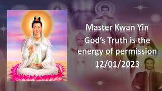 95 - Master Kwan Yin - God's truth is the energy of permission - 12/01/2023