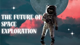 The Future of Space Exploration