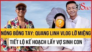 NÓNG BỎNG TAY: Quang Linh Vlog vừa lỡ miệng tiết lộ kế hoạch lấy vợ sinh con | TIN GIẢI TRÍ