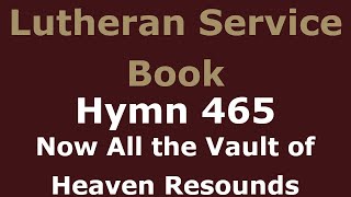 LSB 465 - Now All the Vault of Heaven Resounds