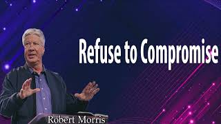 Pastor Robert Morris - Refuse to Compromise