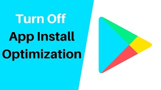 How To Turn Off Or On App Install Optimization On Google Play