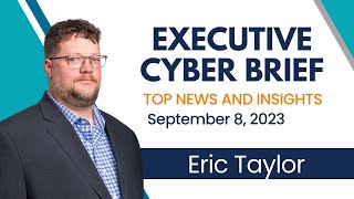 Executive Cyber Brief:  Top News & Insights