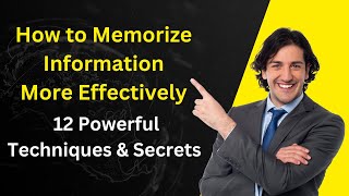 How to Memorize Information More Effectively (12 Powerful Techniques & Secrets)