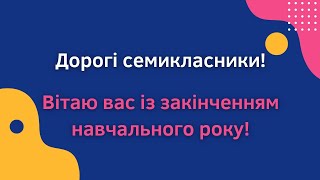 Дорогі семикласники! Вітаю вас із закінченням навчального року!