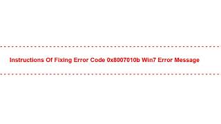 Instructions of Fixing Error Code 0x8007010b Win7 Error Message