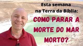 Esta semana na Terra da Bíblia: Como parar a morte do Mar Morto?