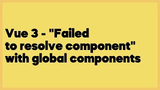 Vue 3 - "Failed to resolve component" with global components  (4 answers)