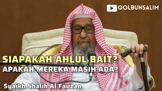 Siapakah Ahlul Bait? Apakah Mereka Masih Ada? Haruskah Mereka Dimuliakan? - Syaikh Shalih Al Fauzan