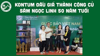 KONTUM ĐẤU GIÁ THÀNH CÔNG CỦ SÂM NGỌC LINH 50 NĂM TUỔI