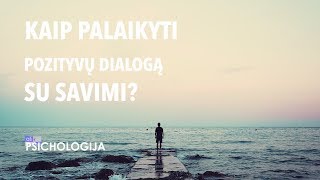 Kaip palaikyti pozityvų dialogą su savimi?