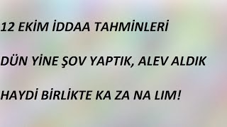 12 Ekim İddaa Tahminleri | Dün Yine Şov Yaptık, Alev Aldık | Haydi Birlikte Ka za na lım!