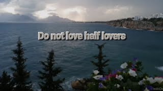 Do not love half lovers, Live a Life, Not Half a Life