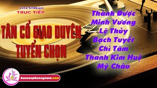 Tân Cổ Giao Duyên Tuyển Chọn -  Minh Vương - Lệ Thủy - Bạch Tuyết - Chí Tâm - Thanh Kim Huệ