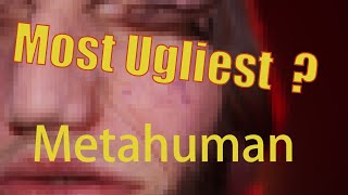 The most ugliest metahuman ever made?