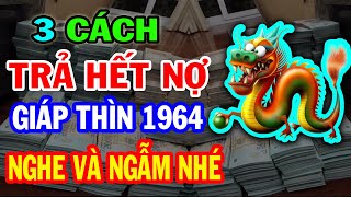 Hé Lộ Chấn Động 3 Cách TRẢ SẠCH NỢ Giáp Thìn 1964 Biết Được Ắt ĐỔI ĐỜI Giàu To Tiền Vàng Phủ Phê