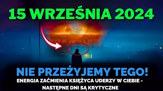 TO NADCHODZI! 15 WRZEŚNIA 2024 | ENERGIA ZAĆMIENIA UDERZY DZISIAJ - NIE IGNORUJ OSTRZEŻENIA!