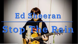 Ed Sheeran - Stop The Rain (Cover) / エドシーラン