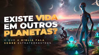 EXISTE VIDA EM OUTROS PLANETAS - O que a Bíblia fala sobre EXTRATERRESTRES? - Lamartine Posella