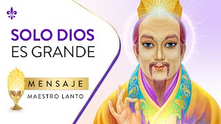 Solo Dios Es Grande - Mensaje del Amado Maestro Lanto