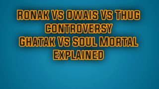 Ronak Vs Owais Vs Thug Controversy || Ghatak vs Soul Mortal Controversy