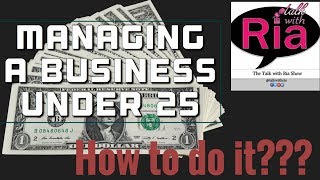 Managing a business under 25 || How to do it- Talk with Ria 2017