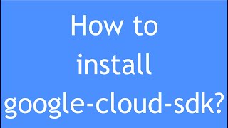 GCP Tutorial - 11 : How to install google-cloud-sdk? | Setup & Configure google-cloud-sdk |