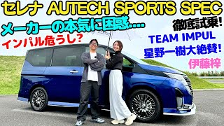 【良すぎる..】日産 セレナ AUTECH SPORTS SPEC を TEAM IMPUL 星野一樹 と伊藤梓が徹底試乗！良すぎてインパル危うし？メーカーだから出来る技術と乗り味にカズキング大絶賛！