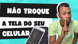 NÃO TROQUE A TELA DO SEU CELULAR