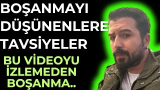 BOŞANMAK İSTEYENLERE TAVSİYELER BOŞANMAK İSTİYORUM BOŞANACAKLARA TAVSİYELER