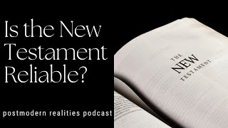 Is the New Testament Reliable? (Postmodern Realities Podcast)