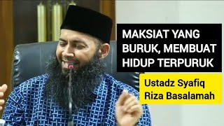 Maksiat Yang Buruk Membuat Hidup Terpuruk || Ustadz Syafiq Riza Basalamah