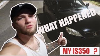 WHAT REALLY HAPPENED TO MY IS350!