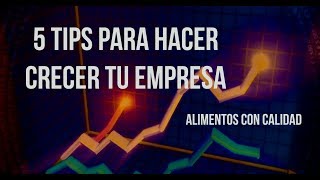 ¿ Como hacer crecer tu negocio ? / 5 Tips para hacer crecer tu empresa / Alimentos con Calidad