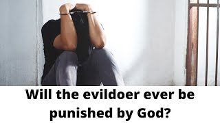 Will the evildoer ever be punished by God?