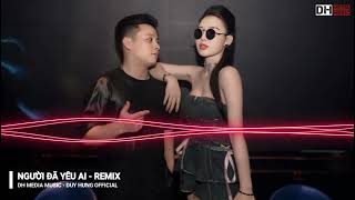 NGƯỜI ĐÃ YÊU AI REMIX || Dh Media Music - Duy Hưng Official