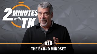 2 Minutes with TK #18: The E+R=O Mindset