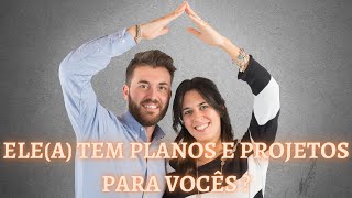 ELE(A) TEM PLANOS E PROJETOS PARA VOCÊS?💃