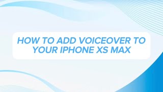 HOW TO ADD VOICEOVER TO YOUR IPHONE XS MAX