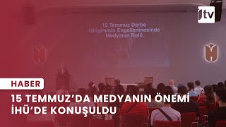 15 Temmuz'da Medyanın Önemi İHÜ'de Konuşuldu