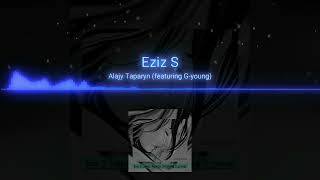 Eziz S feat G-YOUNG - ALAJYN TAPARYN