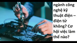 Có nên học ngành công nghệ kỹ thuật điện – điện tử không? Cơ hội việc làm thế nào?