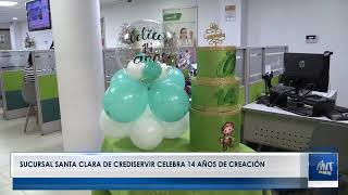 SUCURSAL SANTA CLARA DE CREDISERVIR CELEBRA 14 AÑOS DE CREACIÓN