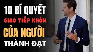 10 BÍ QUYẾT giao tiếp khôn ngoan của NGƯỜI THÀNH ĐẠT Khéo ăn khéo nói có thể xoay chuyển càn khôn!