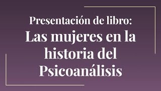 "Las mujeres en la historia del Psicoanálisis". Presentación de libro