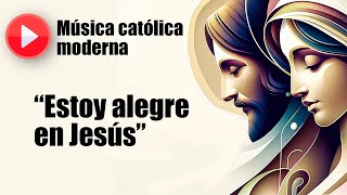 🔴 Música católica moderna: "Estoy alegre en Jesús" [playlist de las mejores canciones católicas]