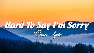 Hard To Say I'm Sorry - Chicago Cover - lyric