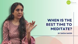 When Is The Best Time To Meditate? By Sadia Saeed, Psychologist and Mindfulness Trainer