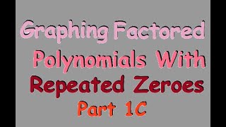 Graphing Factored Polynomials With Repeated Zeroes - Part 1C